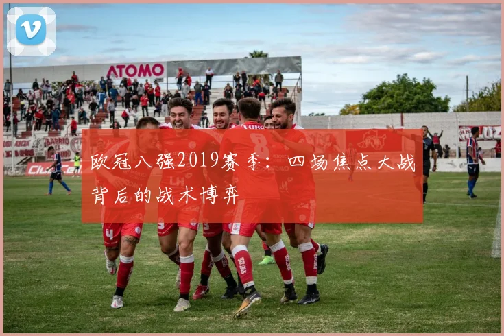 欧冠八强2019赛季：四场焦点大战背后的战术博弈