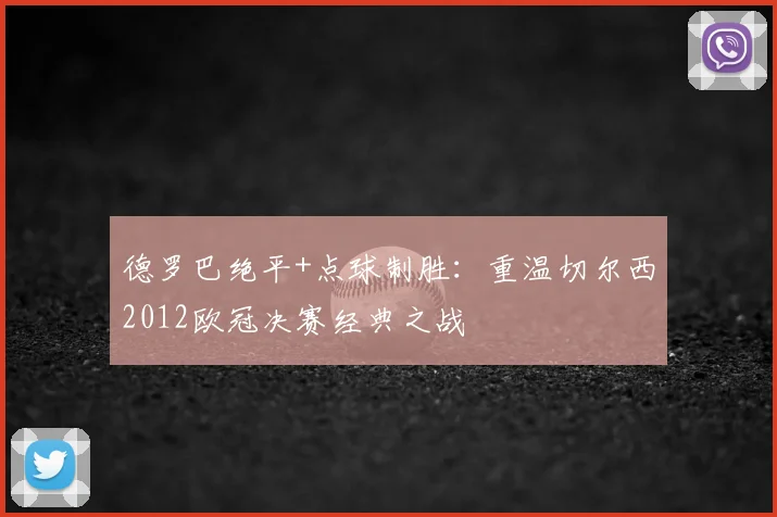 德罗巴绝平+点球制胜：重温切尔西2012欧冠决赛经典之战