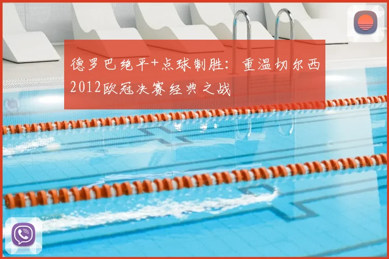 德罗巴绝平+点球制胜：重温切尔西2012欧冠决赛经典之战