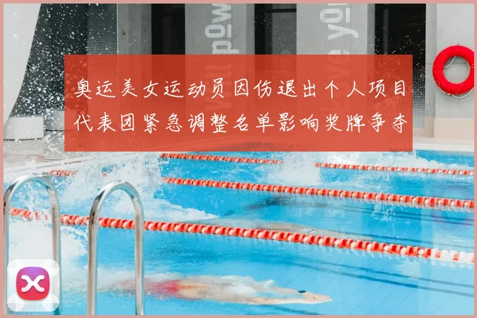 奥运美女运动员因伤退出个人项目代表团紧急调整名单影响奖牌争夺