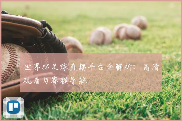 世界杯足球直播平台全解析：高清观看与赛程导航
